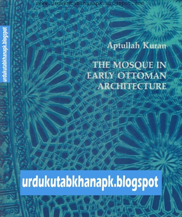 The Mosque in Early Ottoman Architecture (1968) Aptullah Kuran