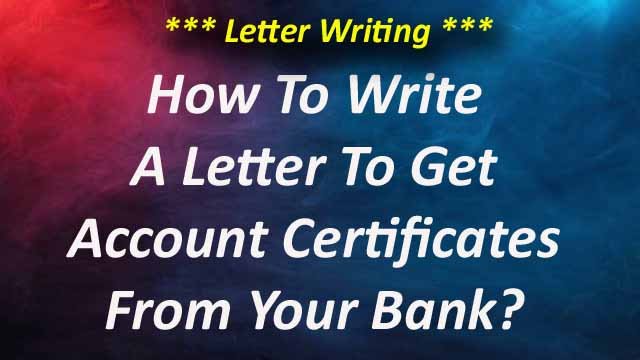 How To Write A Letter To getting Bank Account Certificates?