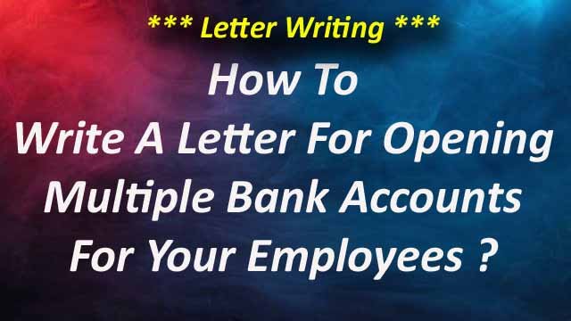 How To Write A Letter To A Bank For Opening Of A Bank Account For Your Employees?