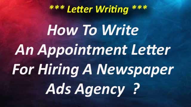 How To Write An Appointment Letter For Hiring A Newspaper Ads Agency?