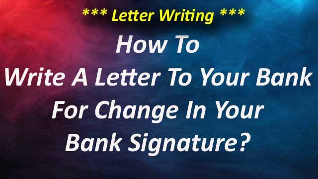 How To Write A Letter To Your Bank For Changing Signature?