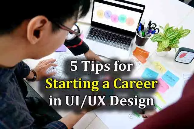 5 Tips for Starting a Career in UI/UX Design