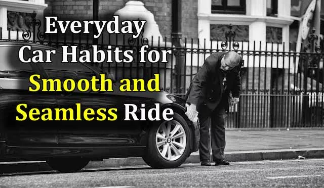 7 Everyday Car Habits for Smooth and Seamless Ride